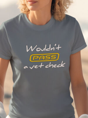 Wouldn't pass a vet check T-shirt